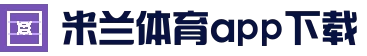 米兰体育APP下载 - 意甲足球资讯
