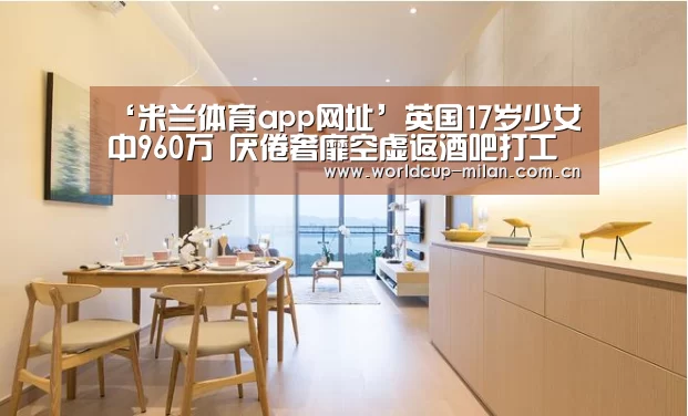 ‘米兰体育app网址’英国17岁少女中960万 厌倦奢靡空虚返酒吧打工(图2) 米兰体育全站app